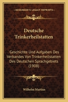Deutsche Trinkerheilstatten: Geschichte Und Aufgaben Des Verbandes Von Trinkerheilstatten Des Deutschen Sprachgebiets (1908) 1149149701 Book Cover