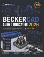 GUIDE D'UTILISATION DE BECKERCAD 2026: Outils essentiels, techniques de dessin et compétences en modélisation 3D (French Edition) B0H1HK83HY Book Cover
