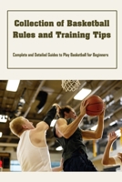 Collection of Basketball Rules and Training Tips: Complete and Detailed Guides to Play Basketball for Beginners B09SBRGG8F Book Cover