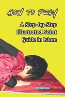 How to Pray: A Step-by-Step Illustrated Salat Guide In Islam B08T48HLNL Book Cover