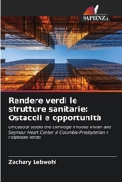 Rendere verdi le strutture sanitarie: Ostacoli e opportunità: Un caso di studio che coinvolge il nuovo Vivian and Seymour Heart Center al Columbia-Presbyterian e l'ospedale ibrido (Italian Edition) 6203762768 Book Cover