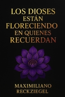 LOS DIOSES ESTÁN FLORECIENDO EN QUIENES RECUERDAN (Spanish Edition) B0FPM3S132 Book Cover
