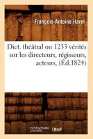 Dict. Tha(c)A[tral Ou 1233 Va(c)Rita(c)S Sur Les Directeurs, Ra(c)Gisseurs, Acteurs, (A0/00d.1824) 2012538878 Book Cover