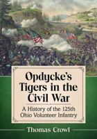 Opdycke's Tigers in the Civil War: A History of the 125th Ohio Volunteer Infantry 1476675929 Book Cover