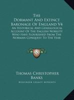 The Dormant And Extinct Baronage Of England V4: An Historical And Genealogical Account Of The English Nobility Who Have Flourished From The Norman Conquest To The Year 1809 1163310484 Book Cover