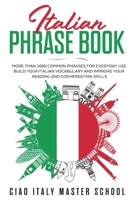 Italian Phrase Book: More Than 1000 Common Phrases for Everyday Use.Build Your Italian Vocabulary and Improve Your Reading and Conversation Skills 1672837197 Book Cover