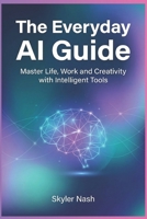 The Everyday AI Guide: Master Life, Work and Creativity with Intelligent Tools B0G83D8XNL Book Cover