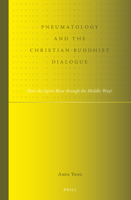 Pneumatology and the Christian-Buddhist Dialogue: Does the Spirit Blow Through the Middle Way? 900423117X Book Cover