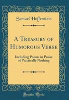 A Treasury of Humorous Verse: Including Poems in Praise of Practically Nothing (Classic Reprint) 1527941434 Book Cover