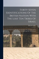 Forty-seven Identifications Of The British Nation With The Lost Ten Tribes Of Israel: Founded Upon Five Hundred Scripture Proofs. Dedicated To The (so-called) British People By The Kinsman 1015603041 Book Cover