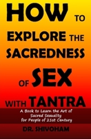 How to Explore the Sacredness of Sex with Tantra: A Book to Learn the Art of Sacred Sexuality for People of 21st Century B08QS548RQ Book Cover