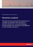 Deutsches Lesebuch: Enthaltend Eine Ausfuhrliche Anleitung Zur Richtigen Aussprache Des Deutschen, Grimms Gesetz Der Lautverschiebung, Bea 3743454009 Book Cover