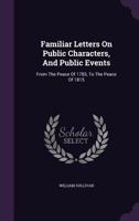 Familiar Letters on Public Characters, and Public Events, from the Peace of 1783, to the Peace of 1815 1275812902 Book Cover