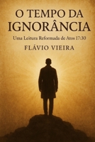 O Tempo da Ignorância - Uma Leitura Reformada de Atos 17:30 B0FTFGLZW3 Book Cover