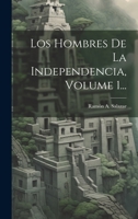 Los Hombres De La Independencia, Volume 1... 1022322737 Book Cover