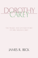 Dorothy Carey: The Tragic and Untold Story of Mrs. William Carey 0801010306 Book Cover
