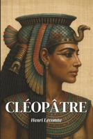 Cléopâtre : l'essentiel de sa vie: Découvrez comment Cléopâtre, femme de lettres et stratège redoutable, a défié Rome, incarné la grandeur de l’Égypte ... féminin dans l’histoire. (French Edition) B0F372BFC9 Book Cover