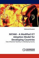 MITAM - A Modified ICT Adoption Model for Developing Countries: Case of Business Teaching in a Developing Country 3843393095 Book Cover