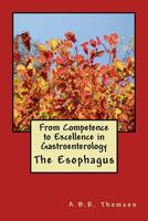 From Competence to Excellence in Gastroenterology: The Esophagus 1545598762 Book Cover