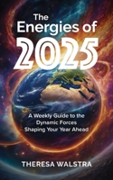The Energies of 2025: A Weekly Guide to the Dynamic Forces Shaping Your Year Ahead B0DP2N5X7K Book Cover