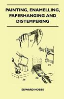 Painting, Enamelling, Paperhanging and Distempering 1446525171 Book Cover