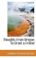 Thoughts From Oregon To Greet A Friend (1916) 0548616310 Book Cover