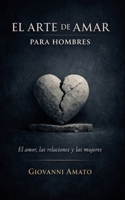 El Arte de Amar para Hombres: El Amor, La Relaciones y Las Mujeres (Spanish Edition) B0DT9TWZLM Book Cover