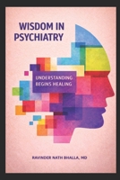 WISDOM IN PSYCHIATRY: UNDERSTANDING BEGINS HEALING 1971562017 Book Cover