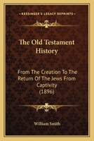 Old Testament History: From Creation to the Return of the Jews From Captivity 1166492443 Book Cover