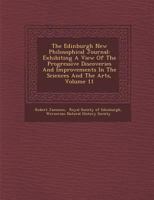 The Edinburgh New Philosophical Journal: Exhibiting a View of the Progressive Discoveries and Improvements in the Sciences and the Arts, Volume 11 1275985424 Book Cover