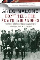 Don't Tell the Newfoundlanders: The True Story of Newfoundland's Confederation with Canada 0307401340 Book Cover