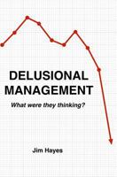 Delusional Management: What Were They Thinking? 1791687709 Book Cover
