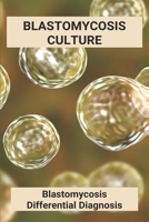 Blastomycosis Culture: Blastomycosis Differential Diagnosis: Pathogenesis Diagnosis And Treatment Of Blastomycosis B092P6ZPY5 Book Cover