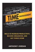 Time Management: Skills to Increase Productivity, Become Organized, and Get Things Done 1523855932 Book Cover