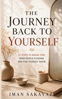 The Journey Back to Yourself: 11 Steps to Break Free from People-Pleasing and Find Yourself Again B0H9TSGYY6 Book Cover