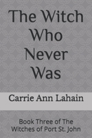 The Witch Who Never Was: Book Three of The Witches of Port St. John B0FL18XD94 Book Cover