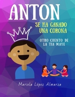 Antón se ha ganado una corona: Otro cuento de La Tía Maye B08XLGFN8H Book Cover