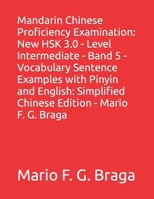 Mandarin Chinese Proficiency Examination: New HSK 3.0 - Level Intermediate - Band 5 - Vocabulary Sentence Examples with Pinyin and English: Simplified Chinese Edition - Mario F. G. Braga B0CR5J8D57 Book Cover