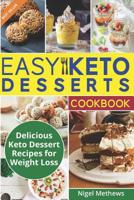 Easy Keto Desserts Cookbook: Delicious Ketogenic Dessert Recipes For Weight Loss 1091981523 Book Cover