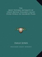 Most Notable Antiquity of Great Britain Vulgarly Called Stone Henge on Salisbury Plain 1497962501 Book Cover