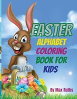 Easter Alphabet Coloring Book For Kids: Fun Activity Happy Easter with big letters and eggs/, Cute and Fun coloring book for kids boys and girls /, Makes a perfect gift for Toddlers & Preschool/ Workb 0174635923 Book Cover