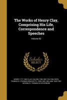 The Works of Henry Clay, Comprising His Life, Correspondence and Speeches; Volume 02 1373197145 Book Cover