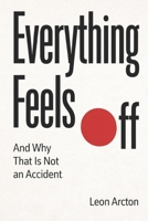 Everything Feels Off: And Why That Is Not an Accident B0GTXMSKZS Book Cover