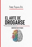 El ARTE DE DROGARSE: Dosifícate, no te pases B09HG2L6Y1 Book Cover