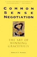 Common Sense Negotiation: The Art of Winning Gracefully 0941920453 Book Cover