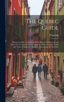 The Quebec Guide: Being a Concise Account of All the Places of Interest in and About the City and Country Adjacent, With a Carters' Tariff, and Table of Railroad Distances Throughout the Province 1021650757 Book Cover