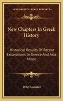 New Chapters in Greek History: Historical Results of Recent Excavations in Greece and Asia Minor 1142559998 Book Cover