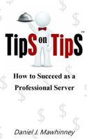 Tips on Tips, How to Succeed as a Professional Server 1475118112 Book Cover