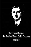 Christopher Columbus and the New World of His Discovery - Volume 6 1480021385 Book Cover