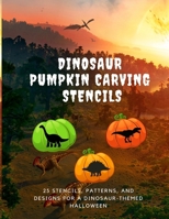 Dinosaur Pumpkin Carving Stencils: 25 Stencils, Patterns, and Designs for a Dinosaur-Themed Halloween B08KQL18MV Book Cover